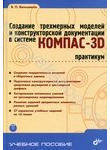 Создание трехмерных моделей и конструкторской документации в системе КОМПАС-3D. 